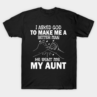 I Asked God To Make Me A Better Man He Sent Me My Aunt Happy Father Parent July 4th Day T-Shirt